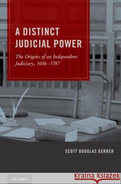 Distinct Judicial Power: The Origins of an Independent Judiciary, 1606-1787 Gerber, Scott Douglas 9780199765874 Oxford University Press, USA - książka