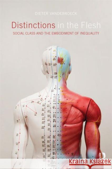 Distinctions in the Flesh: Social Class and the Embodiment of Inequality Dieter Vandebroeck 9781138123557 Routledge - książka