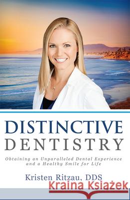 Distinctive Dentistry: Obtaining an Unparalleled Dental Experience and a Healthy Smile for Life Kristen Ritzau 9781599329703 Advantage Media Group - książka