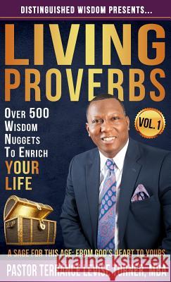 Distinguished Wisdom Presents . . . Living Proverbs-Vol.1: Over 500 Wisdom Nuggets To Enrich Your Life Turner, Terrance Levise 9780999323670 Well Spoken Inc. - książka