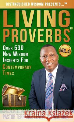 Distinguished Wisdom Presents . . . Living Proverbs-Vol. 4: Over 530 New Wisdom Insights For Contemporary Times Turner, Terrance Levise 9780999323694 Well Spoken Inc. - książka