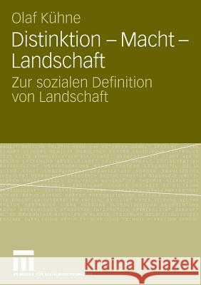 Distinktion - Macht - Landschaft: Zur Sozialen Definition Von Landschaft Kühne, Olaf   9783531162133 VS Verlag - książka