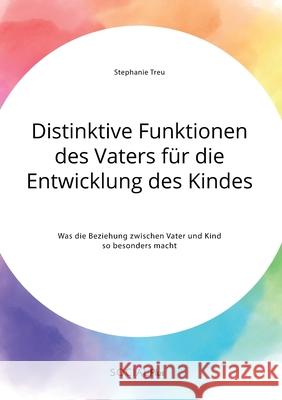 Distinktive Funktionen des Vaters für die Entwicklung des Kindes. Was die Beziehung zwischen Vater und Kind so besonders macht Treu, Stephanie 9783963551598 Social Plus - książka