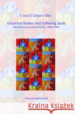 Distorted Bodies and Suffering Souls : Women in Australian Fiction, 1984-1994 Chantal Kwast-Greff 9789042036628 Rodopi - książka