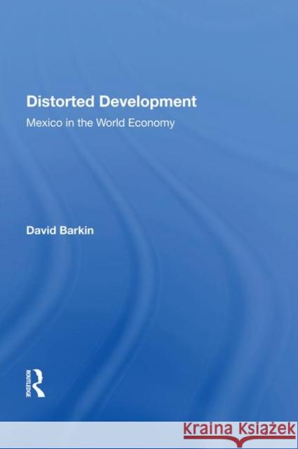 Distorted Development: Mexico in the World Economy Barkin, David 9780367012243 Taylor and Francis - książka