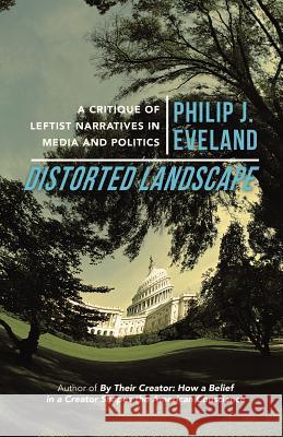 Distorted Landscape: A Critique of Leftist Narratives in Media and Politics Eveland, Philip J. 9781475982879 iUniverse.com - książka