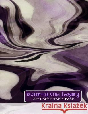 Distorted View Imagery Art: Coffee Table Book Michelle a Hoffmann   9798378164981 Independently Published - książka