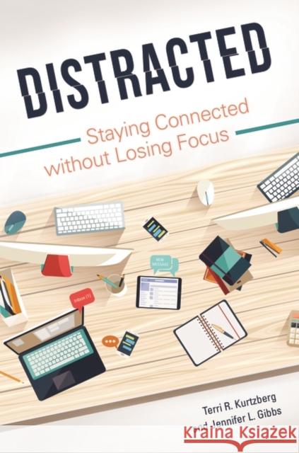 Distracted: Staying Connected Without Losing Focus Terri R. Kurtzberg Jennifer L. Gibbs 9781440842955 Praeger - książka