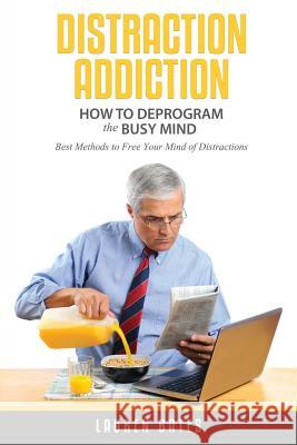 Distraction Addiction: How to Deprogram the Busy Mind Lauren Bates 9781630225742 Speedy Publishing LLC - książka