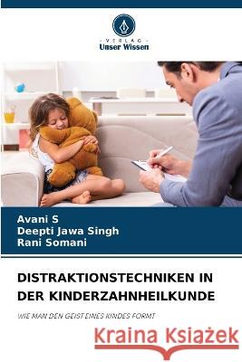 Distraktionstechniken in Der Kinderzahnheilkunde Avani S Deepti Jawa Singh Rani Somani 9786206237556 Verlag Unser Wissen - książka