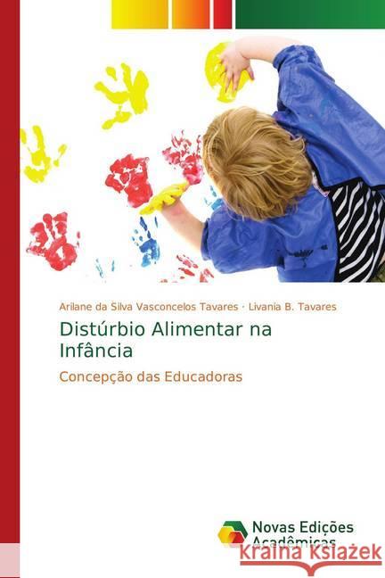 Distúrbio Alimentar na Infância : Concepção das Educadoras da Silva Vasconcelos Tavares, Arilane; B. Tavares, Livania 9786139613274 Novas Edicioes Academicas - książka