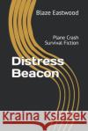 Distress Beacon: Plane Crash Survival Fiction Blaze Eastwood 9781081251031 Independently Published