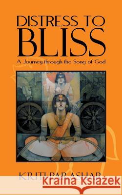 Distress to Bliss: A Journey Through the Song of God Parashar, Kriti 9781482814828 Partridge Publishing (Authorsolutions) - książka