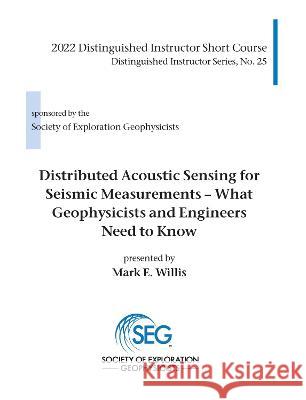 Distributed Acoustic Sensing for Seismic Measurements: What Geophysicists and Engineers Need to Know Mark Willis   9781560803843 Society of Exploration Geophysicists - książka