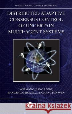 Distributed Adaptive Consensus Control of Uncertain Multi-Agent Systems Wei Wang Jiang Long Jiangshuai Huang 9781032495460 CRC Press - książka