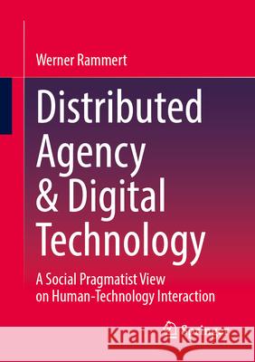 Distributed Agency & Digital Technology: A Social Pragmatist View on Human-Technology Interaction Werner Rammert 9783658487867 Springer - książka