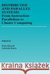 Distributed and Parallel Systems: From Instruction Parallelism to Cluster Computing Kacsuk, Péter 9780792378921 Kluwer Academic Publishers