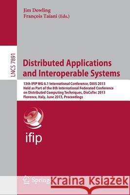 Distributed Applications and Interoperable Systems: 13th Ifip Wg 6.1 International Conference, Dais 2013, Held as Part of the 8th International Federa Dowling, Jim 9783642385407 Springer - książka