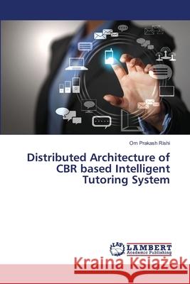 Distributed Architecture of CBR based Intelligent Tutoring System Rishi, Om Prakash 9783659467455 LAP Lambert Academic Publishing - książka