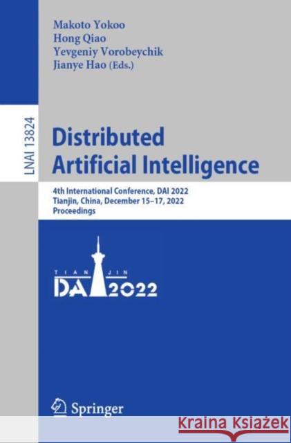 Distributed Artificial Intelligence: 4th International Conference, DAI 2022, Tianjin, China, December 15–17, 2022, Proceedings Makoto Yokoo Hong Qiao Yevgeniy Vorobeychik 9783031255489 Springer - książka