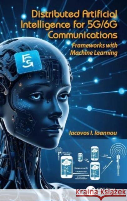 Distributed Artificial Intelligence for 5G/6G Communications: Frameworks with Machine Learning Christophoros Christophorou 9781032744353 Taylor & Francis Ltd - książka