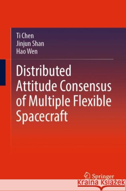 Distributed Attitude Consensus of Multiple Flexible Spacecraft Ti Chen, Jinjun Shan, Hao Wen 9789811942570 Springer Nature Singapore - książka