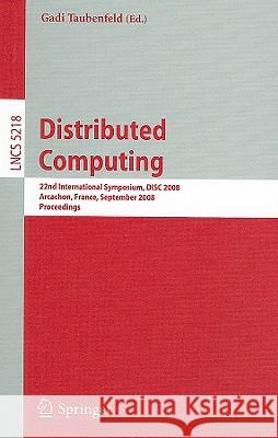 Distributed Computing: 22nd International Symposium, DISC 2008, Arcachon, France, September 22-24, 2008, Proceedings Taubenfeld, Gadi 9783540877783 Springer - książka