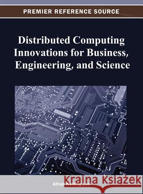Distributed Computing Innovations for Business, Engineering, and Science Alfred Waising Loo 9781466625334 Information Science Reference - książka
