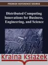 Distributed Computing Innovations for Business, Engineering, and Science Alfred Waising Loo 9781466625334 Information Science Reference