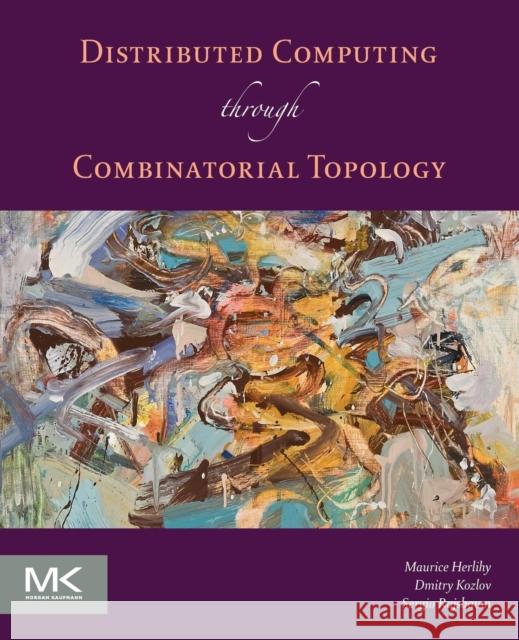 Distributed Computing Through Combinatorial Topology Herlihy, Maurice Kozlov, Dmitry Rajsbaum, Sergio 9780124045781 Elsevier Science - książka