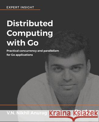 Distributed Computing with Go V. N. Nikhil Anurag 9781787125384 Packt Publishing - książka