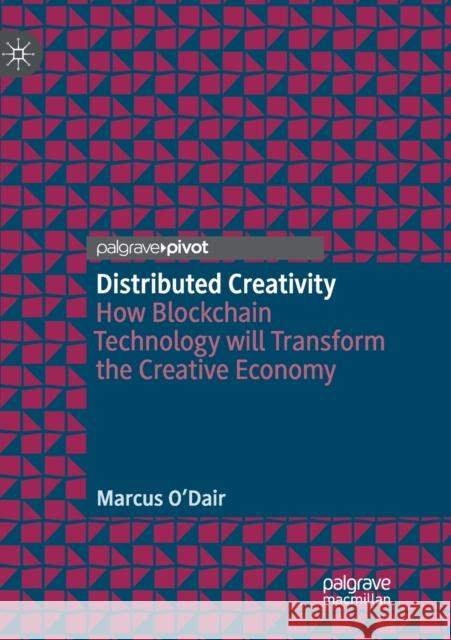 Distributed Creativity: How Blockchain Technology Will Transform the Creative Economy O'Dair, Marcus 9783030130909 Palgrave MacMillan - książka