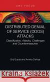 Distributed Denial of Service (DDoS) Attacks: Classification, Attacks, Challenges and Countermeasures Brij B. Gupta Amrita Dahiya 9781003147466 CRC Press