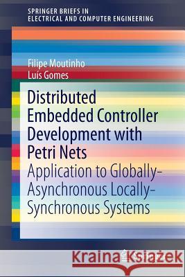 Distributed Embedded Controller Development with Petri Nets: Application to Globally-Asynchronous Locally-Synchronous Systems Moutinho, Filipe de Carvalho 9783319208213 Springer - książka