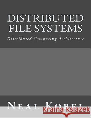 Distributed File Systems: Distributed Computing Architecture Neal Kobel 9781541024342 Createspace Independent Publishing Platform - książka