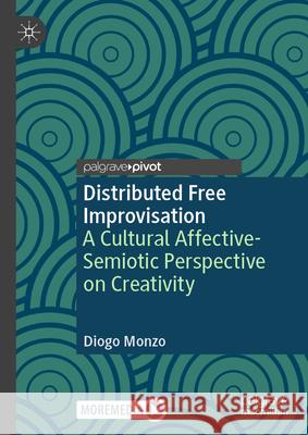Distributed Free Improvisation: A Cultural Affective-Semiotic Perspective on Creativity Diogo Monzo 9783031878640 Palgrave MacMillan - książka
