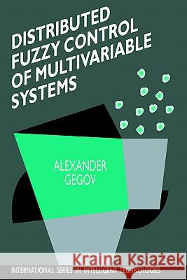 Distributed Fuzzy Control of Multivariable Systems Alexander Gegov A. E. Gegov 9780792338512 Springer - książka