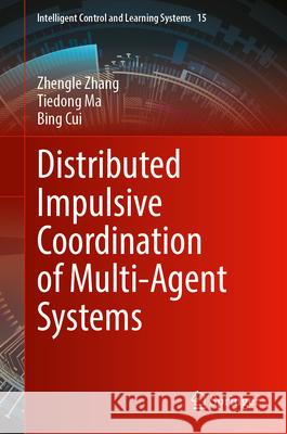 Distributed Impulsive Coordination of Multi-Agent Systems Zhengle Zhang, Tiedong Ma, Bing Cui 9789819762613 Springer Nature Singapore - książka