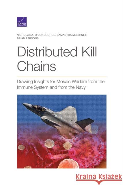 Distributed Kill Chains: Drawing Insights for Mosaic Warfare from the Immune System and from the Navy Nicholas A. O'Donoughue Samantha McBirney Brian Persons 9781977406132 RAND Corporation - książka