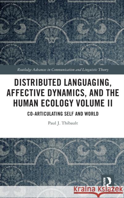 Distributed Languaging, Affective Dynamics, and the Human Ecology Volume II: Co-articulating Self and World Thibault, Paul J. 9780367611910 Routledge - książka
