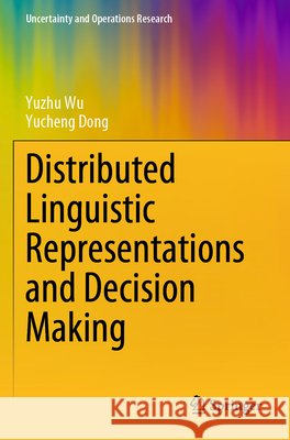 Distributed Linguistic Representations and Decision Making Wu, Yuzhu, Dong, Yucheng 9789819649389 Springer Nature Singapore - książka