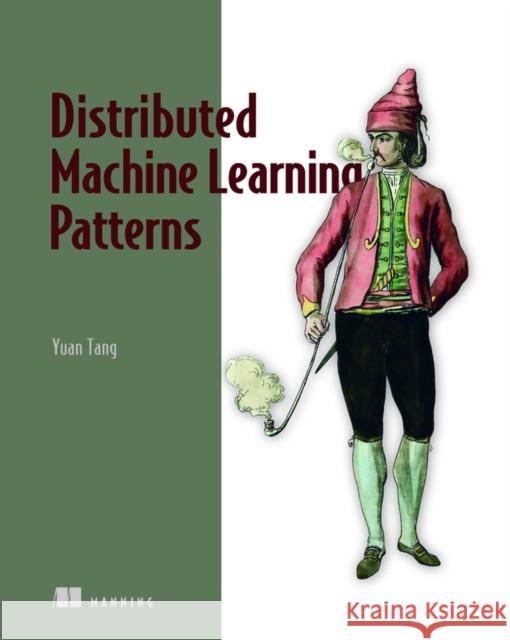 Distributed Machine Learning Patterns Yuan Tang 9781617299025 Manning Publications - książka