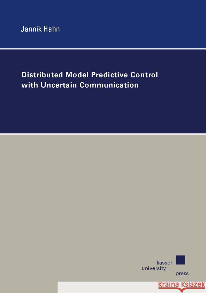 Distributed Model Predictive Control with Uncertain Communication Hahn, Jannik 9783737612418 kassel university press - książka