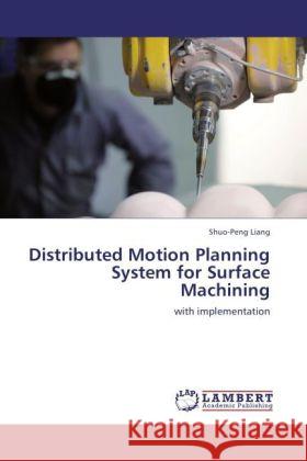 Distributed Motion Planning System for Surface Machining Shuo-Peng Liang 9783844394382 LAP Lambert Academic Publishing - książka