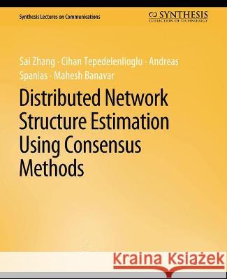 Distributed Network Structure Estimation Using Consensus Methods Sai Zhang Cihan Tepedelenlioglu Andreas Spanias 9783031005565 Springer International Publishing AG - książka
