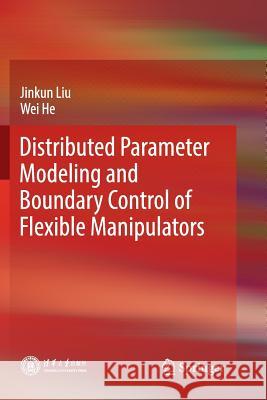 Distributed Parameter Modeling and Boundary Control of Flexible Manipulators Jinkun Liu Wei He 9789811341151 Springer - książka