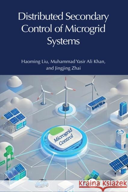 Distributed Secondary Control of Microgrid Systems Haoming Liu Muhammad Yasir Ali Khan Jingjing Zhai 9781032975542 CRC Press - książka