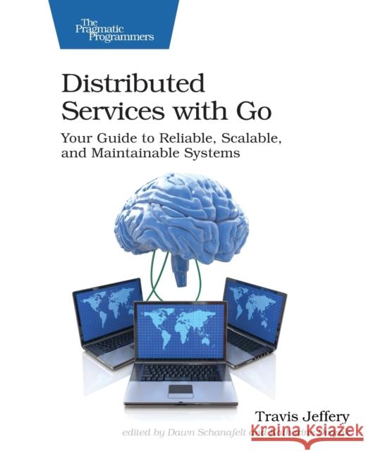 Distributed Services with Go: Your Guide to Reliable, Scalable, and Maintainable Systems Travis Jeffery 9781680507607 The Pragmatic Programmers - książka