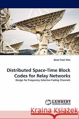 Distributed Space-Time Block Codes for Relay Networks Quoc-Tuan Vien 9783844308990 LAP Lambert Academic Publishing - książka