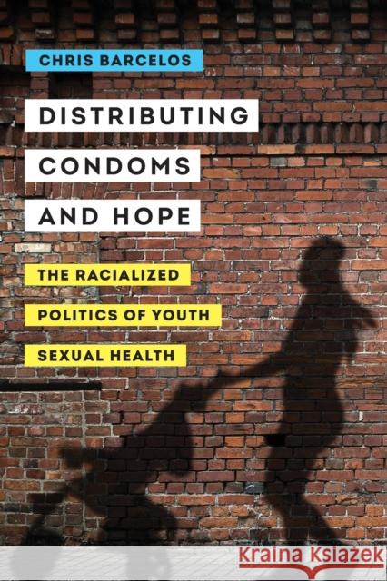 Distributing Condoms and Hope: The Racialized Politics of Youth Sexual Healthvolume 3 Barcelos, Chris A. 9780520306714 University of California Press - książka